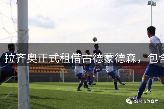拉齐奥正式租借古德蒙德森，包含买断选择权