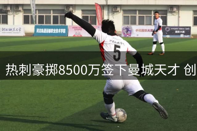 热刺豪掷8500万签下曼城天才 创蓝月军团出售纪录