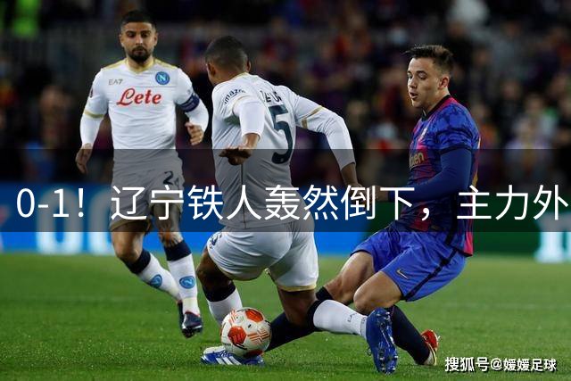 0-1！辽宁铁人轰然倒下，主力外援被红牌罚下，或将遭遇主场2连败