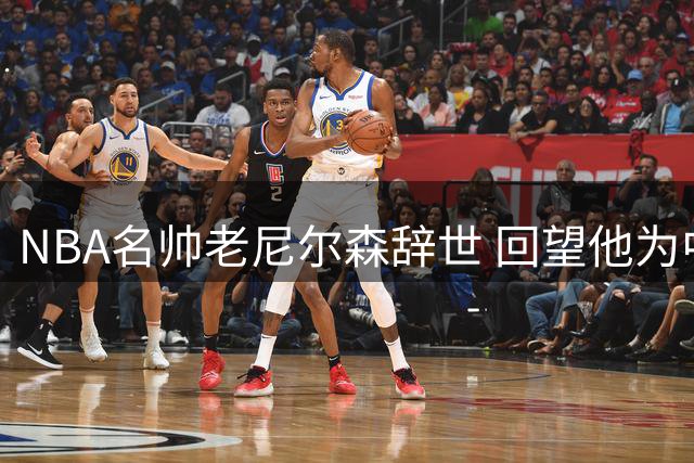 NBA名帅老尼尔森辞世 回望他为中国篮球打开的那扇门